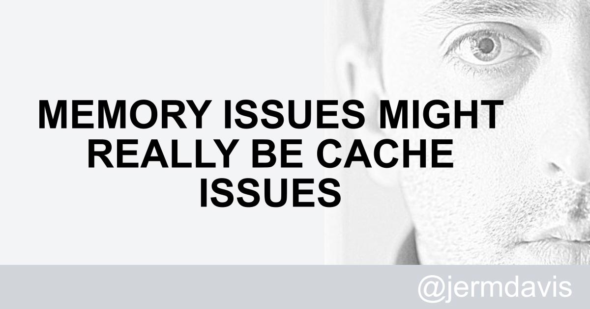 Jeremy Davis - Memory issues might really be cache issues