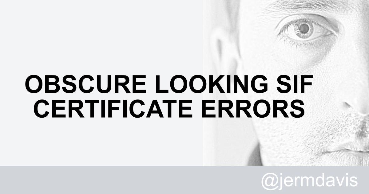 Jeremy Davis - Obscure looking SIF certificate errors Jeremy Davis - Obscure looking SIF certificate errors