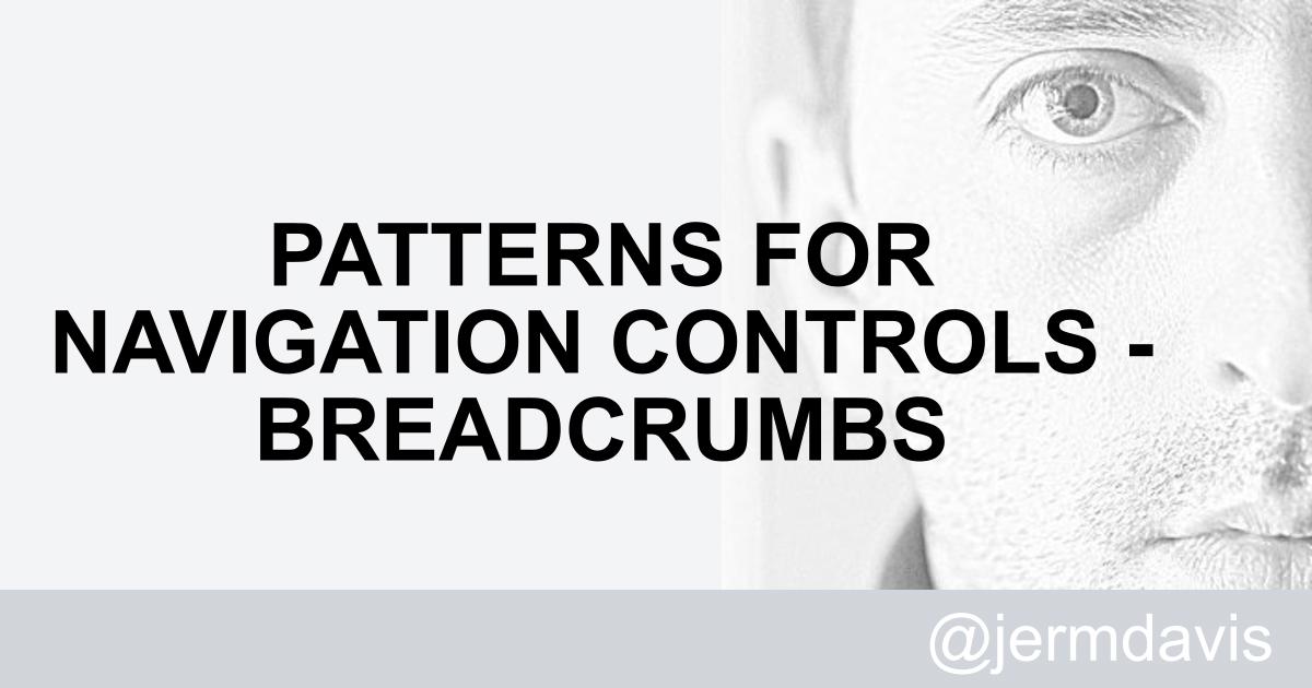 Jeremy Davis Patterns for navigation controls Breadcrumbs
