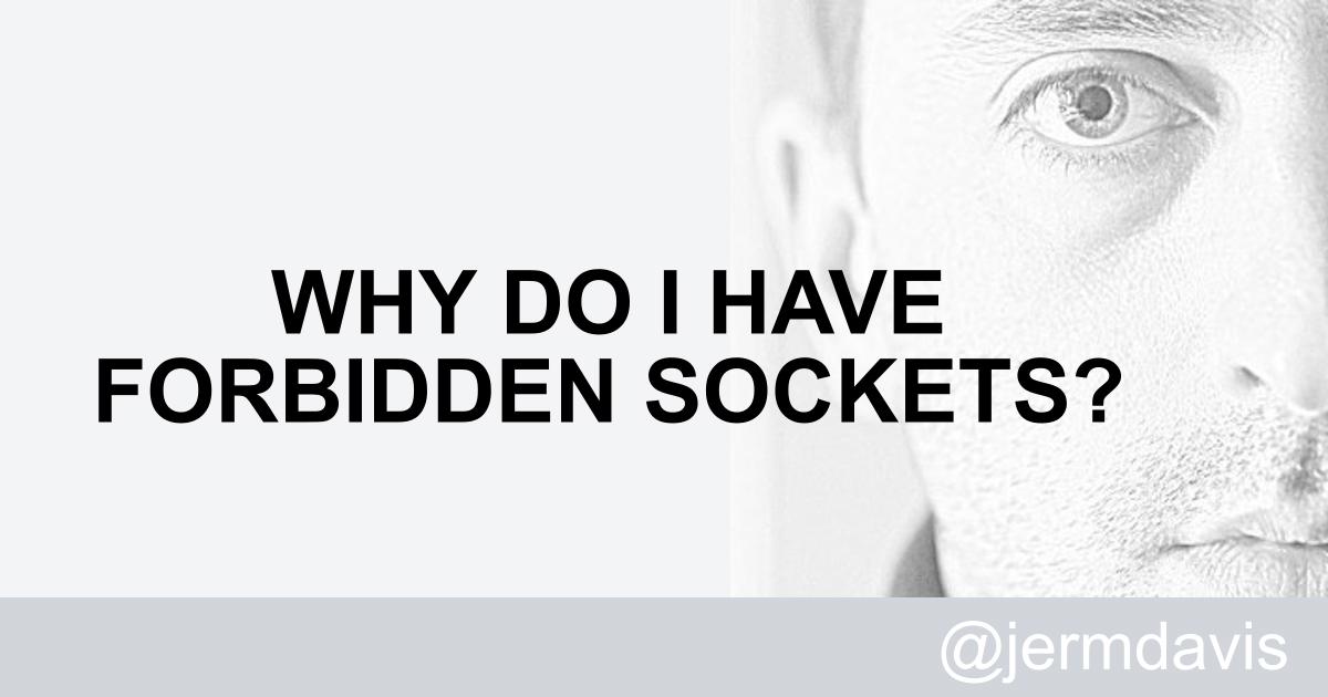 Jeremy Davis Why do I have forbidden sockets?